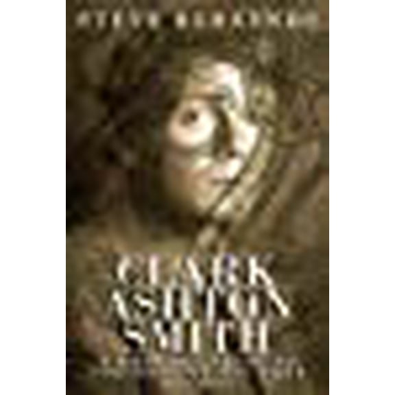 Clark Ashton Smith: A Critical Guide to the Man and His Work, Second Edition