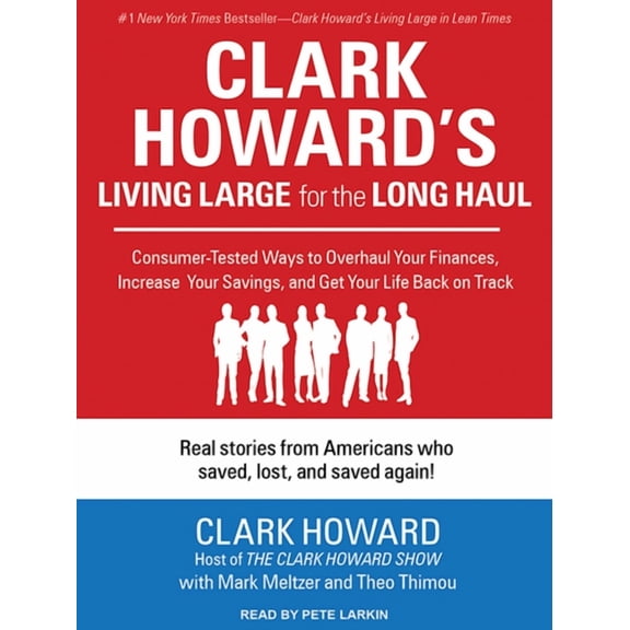 Clark Howard's Living Large for the Long Haul: Consumer-Tested Ways to Overhaul Your Finances, Increase Your Savings, and Get Your Life Back on Track