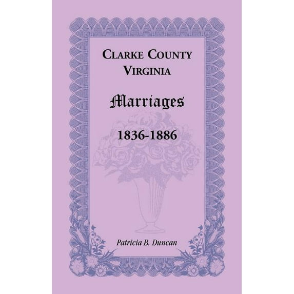 Clarke County, Virginia Marriages, 1836-1886 (Paperback) by Patricia B Duncan