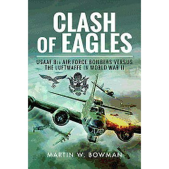Clash of Eagles: USAAF 8th Air Force Bombers Versus the Luftwaffe in World War II (Paperback)