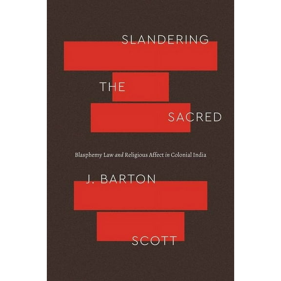 Class 200: New Studies in Religion: Slandering the Sacred : Blasphemy Law and Religious Affect in Colonial India (Hardcover)