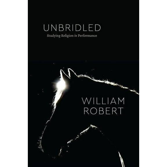 Class 200: New Studies in Religion: Unbridled : Studying Religion in Performance (Hardcover)