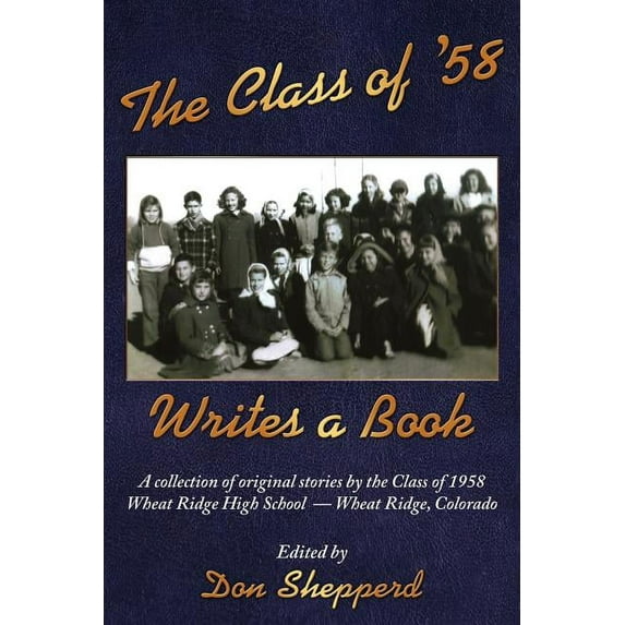 The Class of 58 Writes a Book: A collection of original stories By the Class of 1958 Wheat Ridge High School Wheat Ridge, Colorado Paperback Donald Shepperd