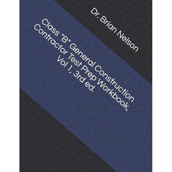 Class B General Construction Contractor Test Prep Workbook, Vol 1, 3rd Ed.