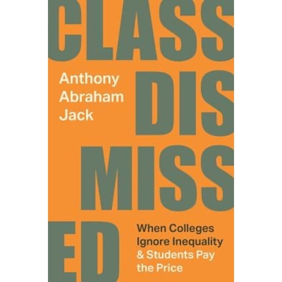 Pre-Owned Class Dismissed: When Colleges Ignore Inequality and Students Pay the Price (Hardcover) 0691237468 9780691237466