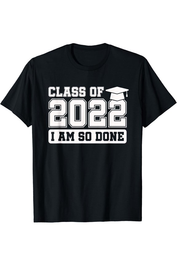 Class Of 2022 I So Done High School College Graduation T-Shirt All Size S-5Xl