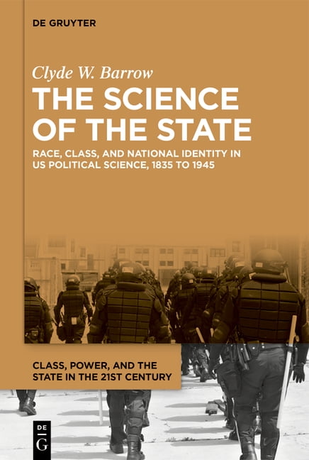 Class, Power, and the State in the 21st  The Science of the State: Race, Class, and National Identity in Us Political Science, 1835 to 1945, Book 1, (Hardcover)