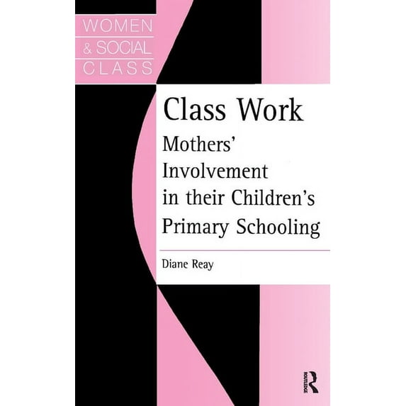 Class Work: Mothers' Involvement In Their Children's Primary Schooling, (Hardcover)