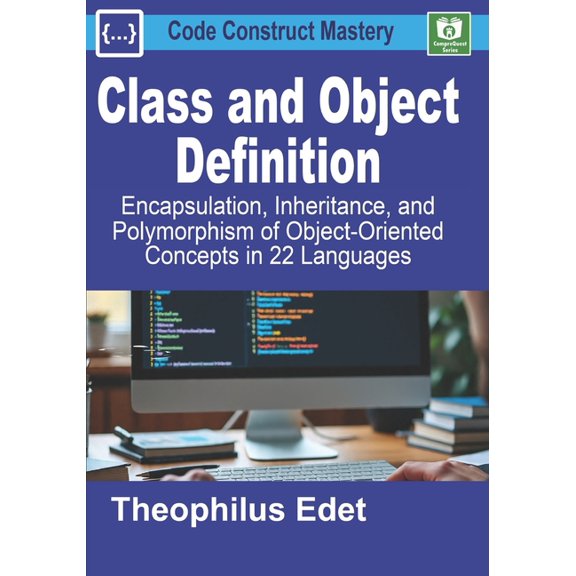 Code Construct Mastery Class and Object Definition: Encapsulation, Inheritance, and Polymorphism of Object-Oriented Concepts in 22 Languages, (Paperback)
