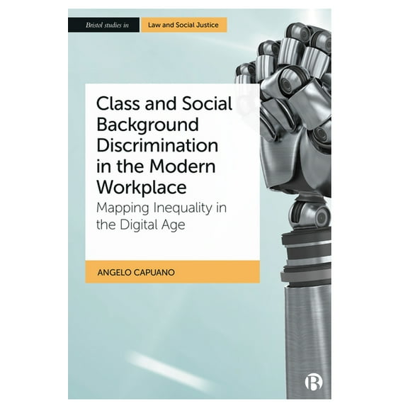 Bristol Studies in Law and Social Justic Class and Social Background Discrimination in the Modern Workplace: Mapping Inequality in the Digital Age, (Paperback)