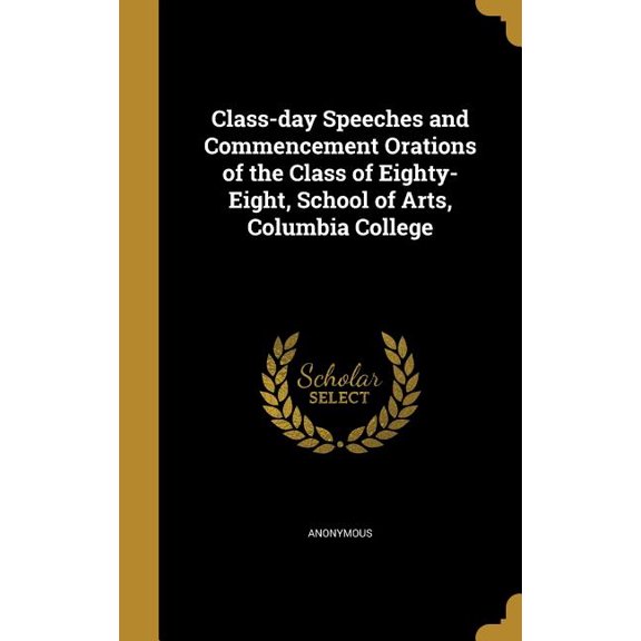 Class-day Speeches and Commencement Orations of the Class of Eighty-Eight, School of Arts, Columbia College (Hardcover)