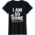 thumbnail image 1 of Class of 2025 I Am So Done Graduation For Him Her Senior 25 T-Shirt, 1 of 6