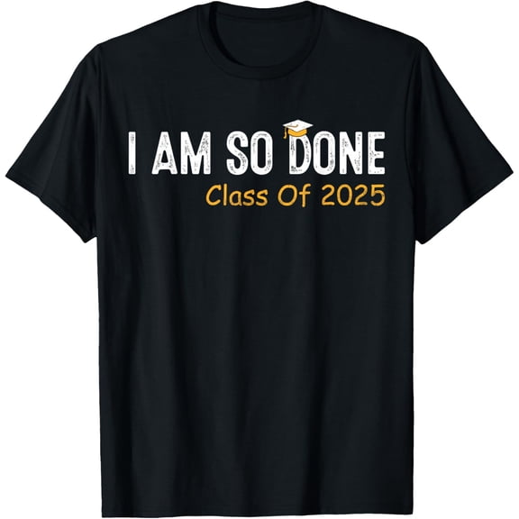 Class of 2025 I Am So Done Graduation for Him Her Women Men Adult T-shirt