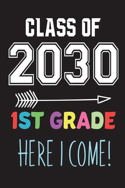 Class of 2030 1st Grade Here I Come!: First Grader Funny Novelty Back To School Gift Notebook For Kids