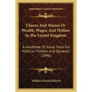 Classes And Masses Or Wealth, Wages, And Welfare In The United Kingdom A Handbook Of Social Facts For Political Thinkers And Speakers 1896 Paperback