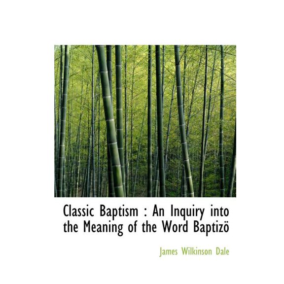 Classic Baptism : An Inquiry Into the Meaning of the Word Baptiz (Hardcover)