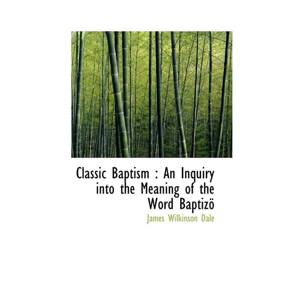 Classic Baptism : An Inquiry Into the Meaning of the Word Baptiz (Paperback)