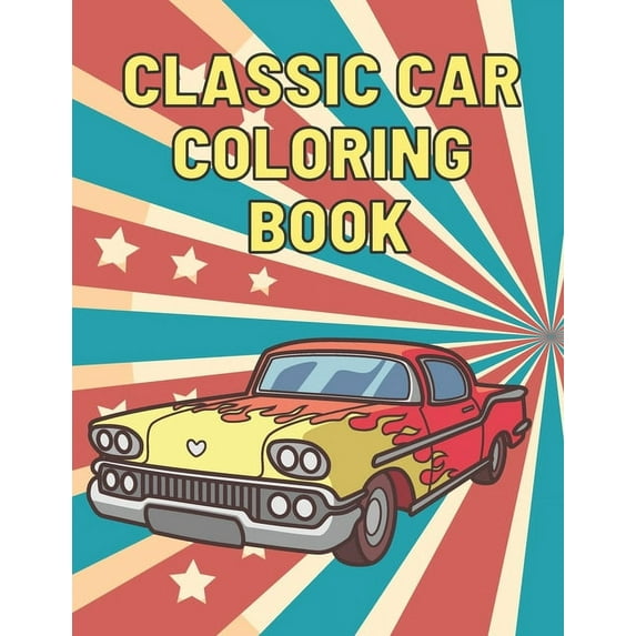 Classic Car Coloring Book: A Fun Collection Colouring Pages of American Muscle Cars For Kids Relaxation for Adults Car Lovers, (Paperback)