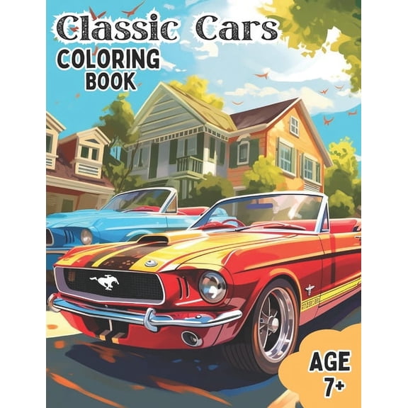 Classic Cars Coloring Book: classic cars coloring book, classic cars coloring pages, Antique automobile coloring, Retro car coloring sheets, coloring book for ages 7 plus, coloring book for ages 7+, O