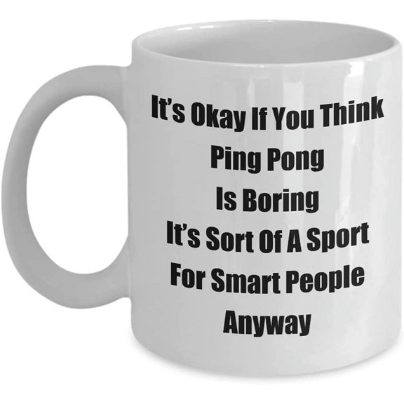 Classic Coffee Mug: It’s Okay If You Think Ping Pong Is Boring. - Great Present For Your Friends And Colleagues! - White 11oz
