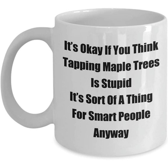 Classic Coffee Mug: Its Okay If You Think Tapping Maple Trees. - Great Present For Your Friends And Colleagues! - White 11oz