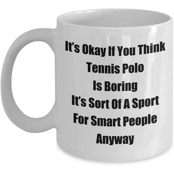 Classic Coffee Mug: Its Okay If You Think Tennis Polo Is. - Great Present For Your Friends And Colleagues! - White 11oz