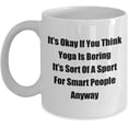thumbnail image 1 of Classic Coffee Mug: It’s Okay If You Think Yoga Is Boring It’s. - Great Present For Your Friends And Colleagues! - White 11oz, 1 of 2
