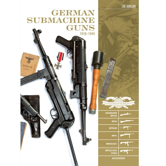 Classic Guns of the World German Submachine Guns, 1918-1945: Bergmann Mp18/I - Mp34/38/40/41 - Mkb42/43/1 - Mp43/1 - Mp44 - Stg44 - Accessories, Book 3, (Hardcover)