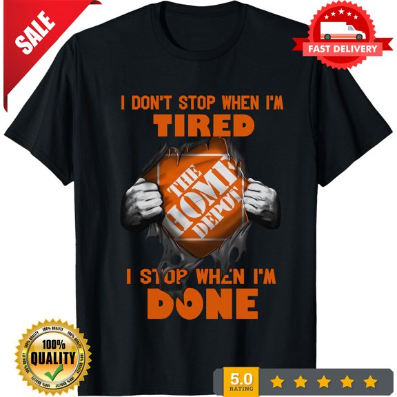Classic I Don't Stop When I'm Tired I Stop When I'm Done Home Depot Unisex Black T-Shirt, LIMITED EDITION-TH66657