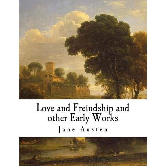Classic Jane Austen: Love and Freindship and Other Early Works: A Collection of Juvenile Writings (Paperback)