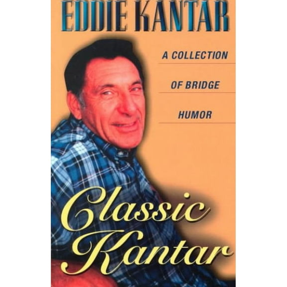 Classic Kantar: A Collection of Bridge Humor -- Eddie Kantar