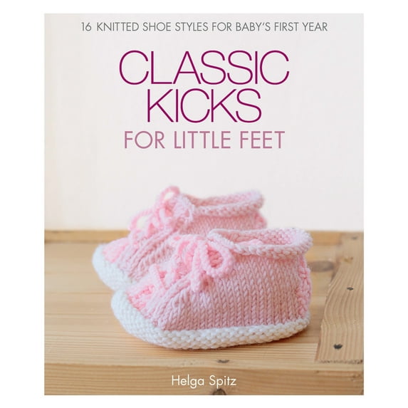 Pre-Owned Classic Kicks for Little Feet: 16 Knitted Shoe Styles for Baby's First Year (Hardcover) 1640210261 9781640210264