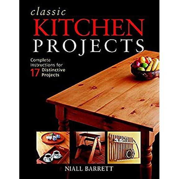 Pre-Owned Classic Kitchen Projects: Complete Instructions for 17 Distinctive Projects (Paperback) 1561583863 9781561583867