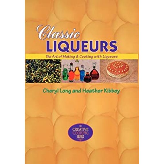 Pre-Owned Classic Liqueurs: The Art of Making & Cooking with Liqueurs (Paperback) 1889531065 9781889531069