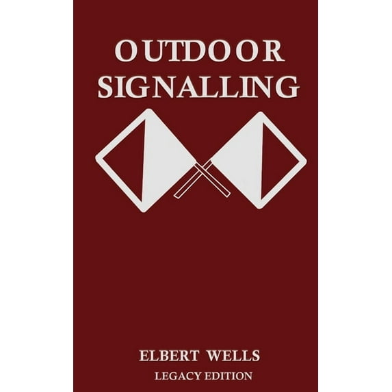 The Classic Outing Handbooks Collection Outdoor Signalling (Legacy Edition): A Classic Handbook on Communicating Over Distance using Cypher Messages with Flags,, Book 11, (Paperback)