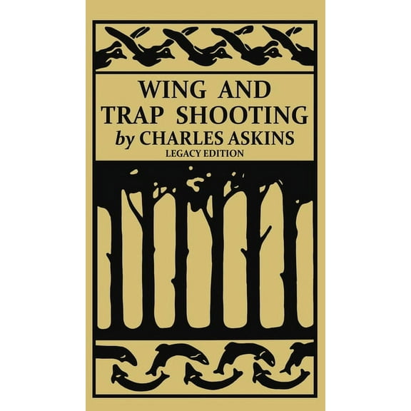 The Classic Outing Handbooks Collection Wing and Trap Shooting (Legacy Edition): A Classic Handbook on Marksmanship and Tips and Tricks for Hunting Upland Game , Book 13, (Hardcover)