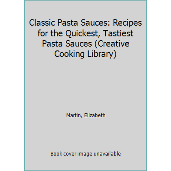 Pre-Owned Classic Pasta Sauces: Recipes for the Quickest, Tastiest Pasta Sauces (Creative Cooking Library) (Hardcover) 1859670245 9781859670248