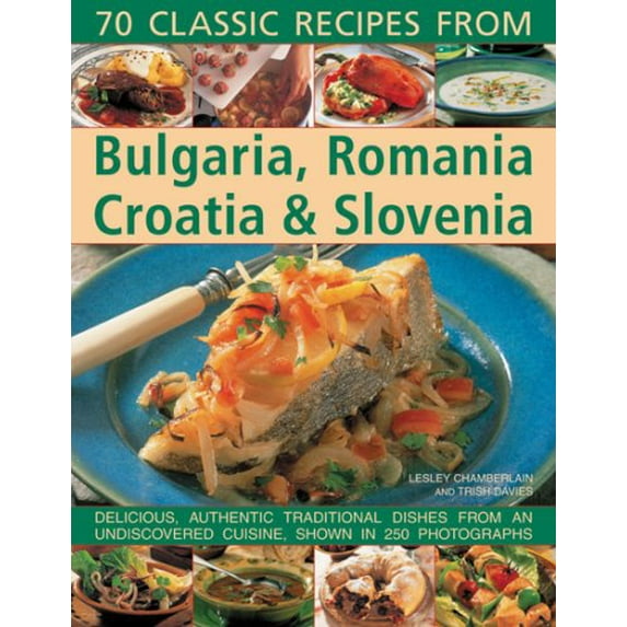 Pre-Owned Classic Recipes from Bulgaria, Romania, Croatia and Slovenia: Over 70 Deliciously Authentic Traditional Dishes Shown Step-by-step in 250 Simple-to-follow Paperback