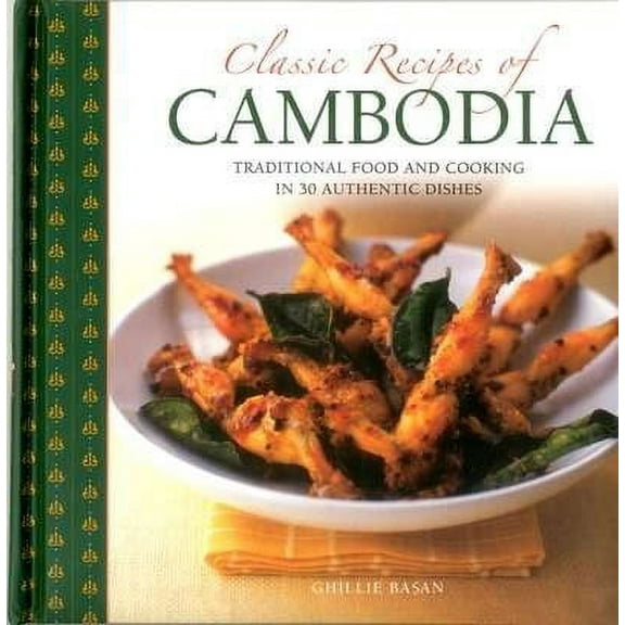 Classic Recipes of Cambodia : Traditional Food And Cooking In 25 Authentic Dishes (Hardcover)