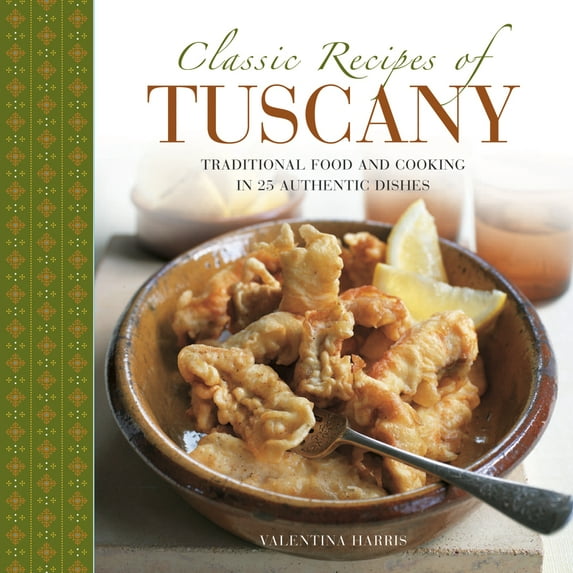 Classic Recipes of Tuscany : Traditional Food And Cooking In 25 Authentic Dishes (Hardcover)