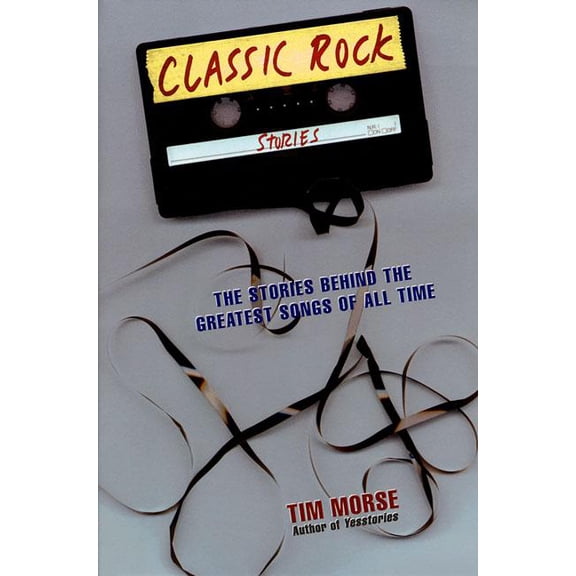 Classic Rock Stories : The Stories Behind the Greatest Songs of All Time (Paperback)