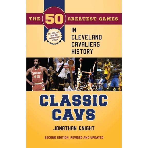 Classic Sports Classic Cavs: The 50 Greatest Games in Cleveland Cavaliers History, Second Edition, Revised and Updated, (Paperback)