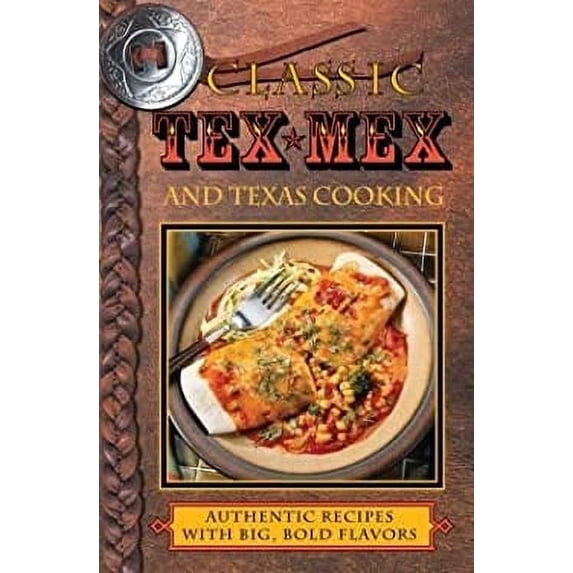 Pre-Owned Classic Tex-Mex and Texas Cooking: Authentic Recipes and Big, Bold Flavors (Paperback) 1435159047 9781435159044