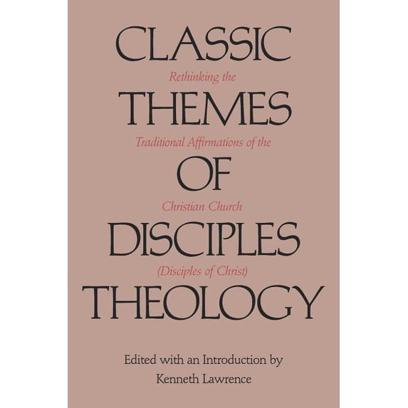 Classic Themes of Disciples Theology: Rethinking the Traditional Affirmations of the Christian Church (Disciples of Chri, (Paperback)