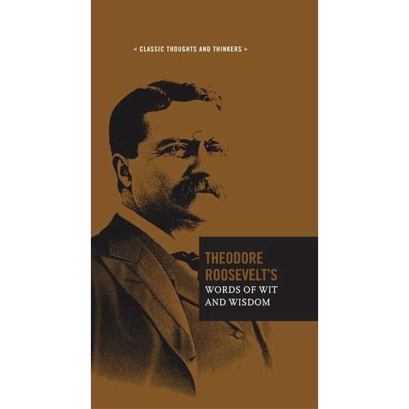 Classic Thoughts and Thinkers: Theodore Roosevelt's Words of Wit and Wisdom (Series #5) (Hardcover)
