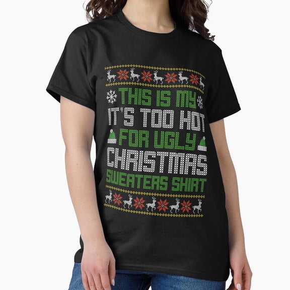Classic Too Hot Ugly Christmas Sweaters Funny Holiday Fun Unisex T-Shirt, up to size 5XL