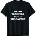 thumbnail image 1 of Classic Weird Teachers Build Character Funny Teacher Sayings T-Shirt, 1 of 4