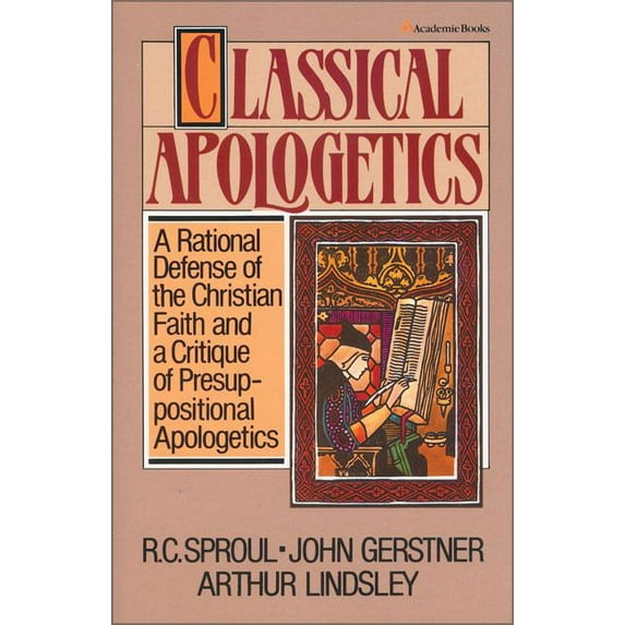 Classical Apologetics: A Rational Defense of the Christian Faith and a Critique of Presuppositional Apologetics, (Paperback)