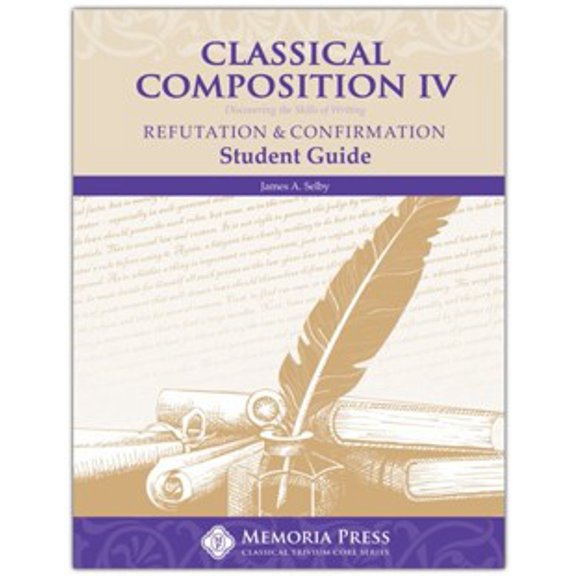 Classical Composition Book Iv, Refutation/Confirmation Student Guide
