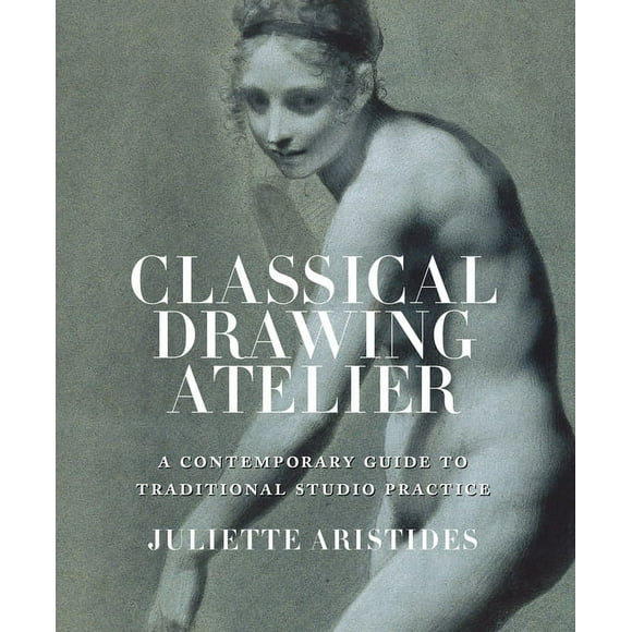 Classical Drawing Atelier: A Contemporary Guide to Traditional Studio Practice (Hardcover)
